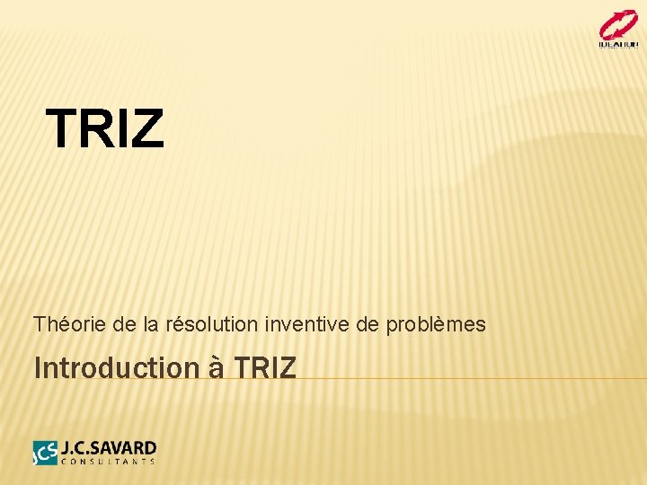 TRIZ Théorie de la résolution inventive de problèmes Introduction à TRIZ 