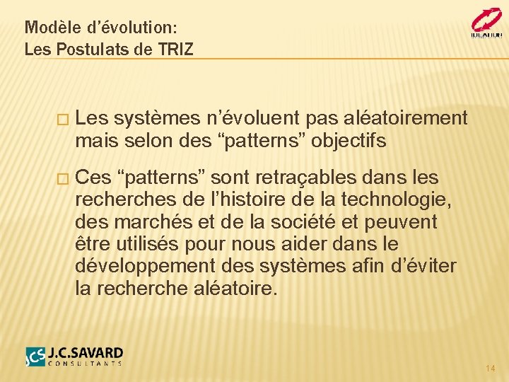 Modèle d’évolution: Les Postulats de TRIZ � Les systèmes n’évoluent pas aléatoirement mais selon