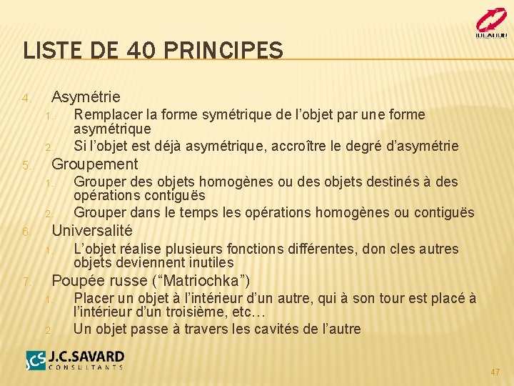 LISTE DE 40 PRINCIPES 4. Asymétrie 1. 2. 5. Groupement 1. 2. 6. Grouper