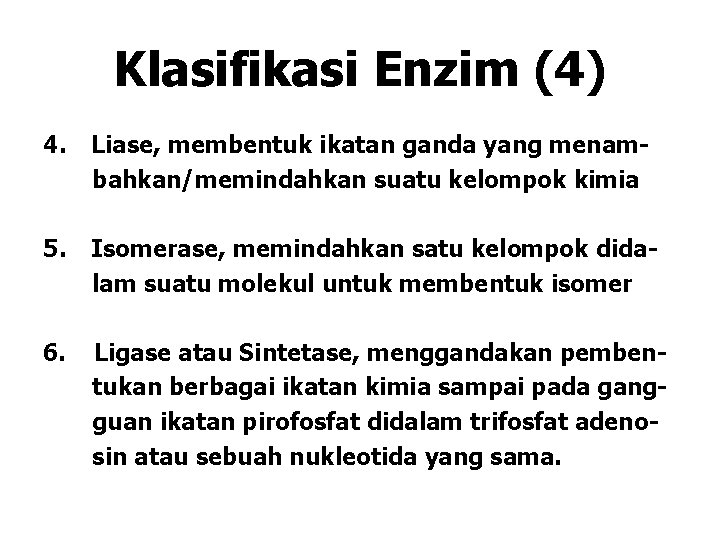 Klasifikasi Enzim (4) 4. Liase, membentuk ikatan ganda yang menambahkan/memindahkan suatu kelompok kimia 5. Klasifikasi Enzim (4) 4. Liase, membentuk ikatan ganda yang menambahkan/memindahkan suatu kelompok kimia 5.