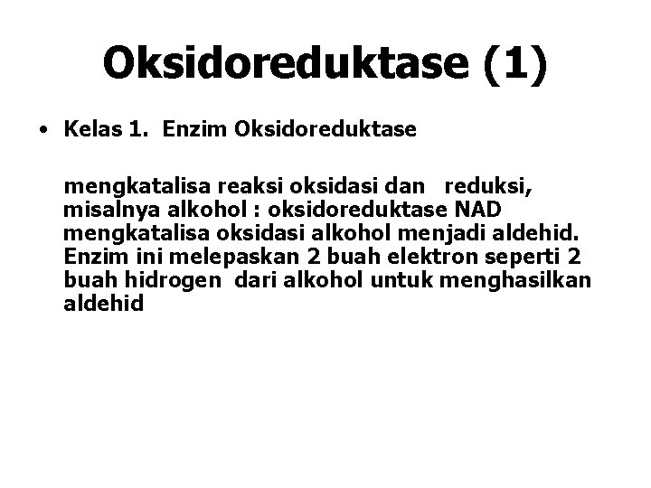 Oksidoreduktase (1) • Kelas 1. Enzim Oksidoreduktase mengkatalisa reaksi oksidasi dan reduksi, misalnya alkohol Oksidoreduktase (1) • Kelas 1. Enzim Oksidoreduktase mengkatalisa reaksi oksidasi dan reduksi, misalnya alkohol
