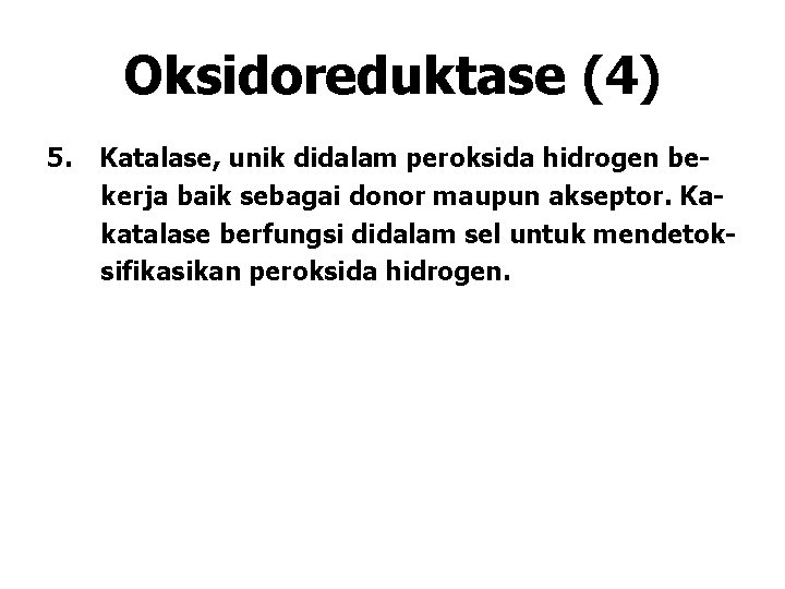 Oksidoreduktase (4) 5. Katalase, unik didalam peroksida hidrogen bekerja baik sebagai donor maupun akseptor. Oksidoreduktase (4) 5. Katalase, unik didalam peroksida hidrogen bekerja baik sebagai donor maupun akseptor.