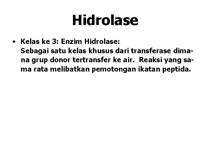Hidrolase • Kelas ke 3: Enzim Hidrolase: Sebagai satu kelas khusus dari transferase dimana Hidrolase • Kelas ke 3: Enzim Hidrolase: Sebagai satu kelas khusus dari transferase dimana