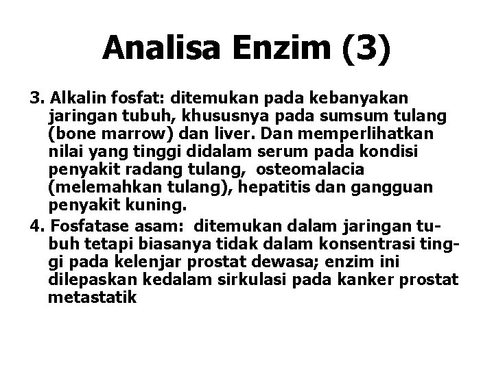 Analisa Enzim (3) 3. Alkalin fosfat: ditemukan pada kebanyakan jaringan tubuh, khususnya pada sumsum Analisa Enzim (3) 3. Alkalin fosfat: ditemukan pada kebanyakan jaringan tubuh, khususnya pada sumsum