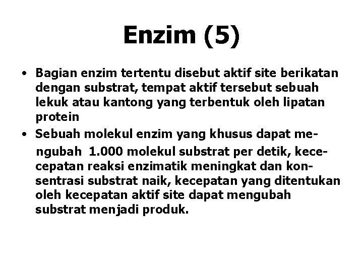 Enzim (5) • Bagian enzim tertentu disebut aktif site berikatan dengan substrat, tempat aktif Enzim (5) • Bagian enzim tertentu disebut aktif site berikatan dengan substrat, tempat aktif