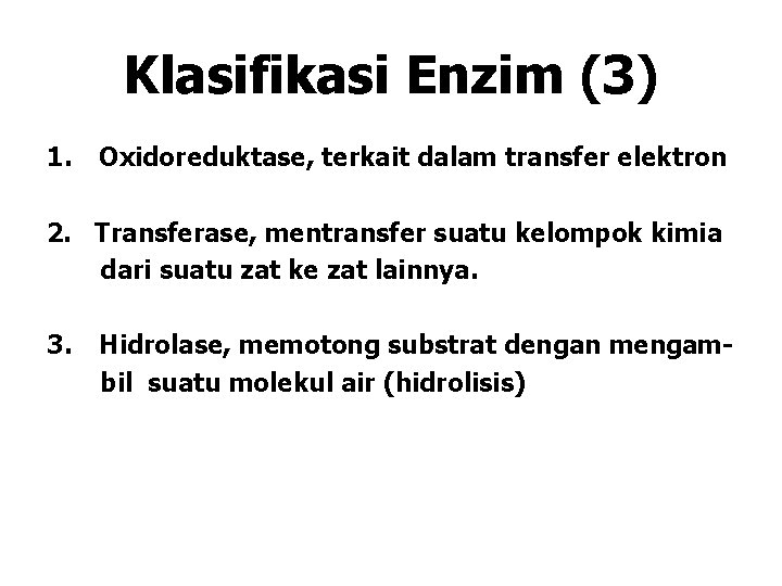 Klasifikasi Enzim (3) 1. Oxidoreduktase, terkait dalam transfer elektron 2. Transferase, mentransfer suatu kelompok Klasifikasi Enzim (3) 1. Oxidoreduktase, terkait dalam transfer elektron 2. Transferase, mentransfer suatu kelompok