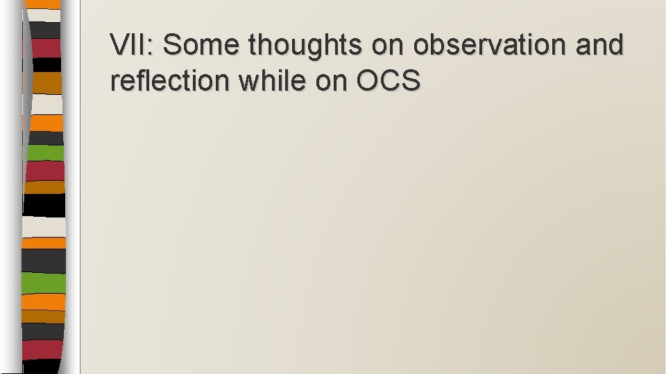 VII: Some thoughts on observation and reflection while on OCS 