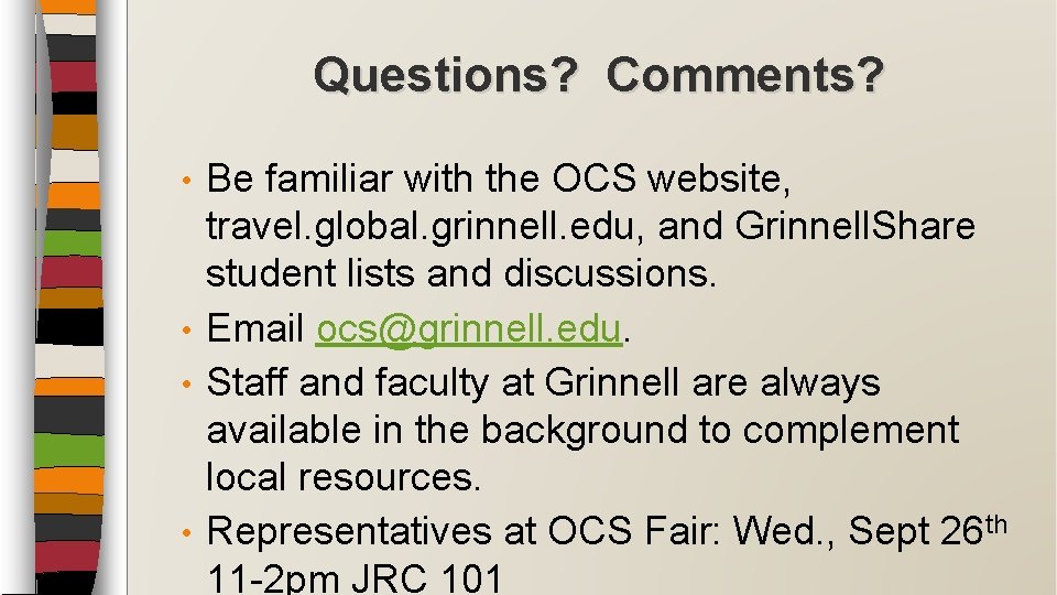 Questions? Comments? Be familiar with the OCS website, travel. global. grinnell. edu, and Grinnell.