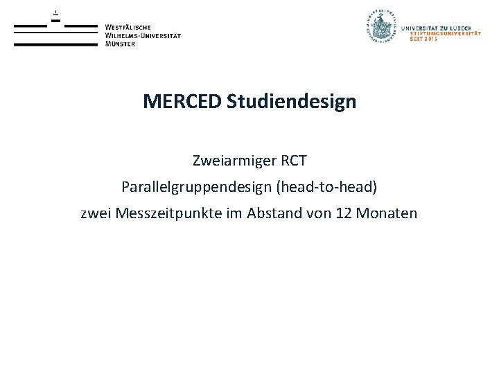 MERCED Studiendesign Zweiarmiger RCT Parallelgruppendesign (head-to-head) zwei Messzeitpunkte im Abstand von 12 Monaten 