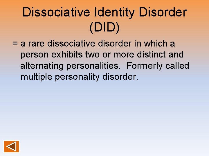 Dissociative Identity Disorder (DID) = a rare dissociative disorder in which a person exhibits