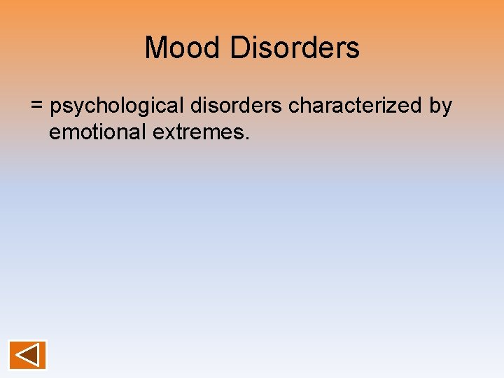 Mood Disorders = psychological disorders characterized by emotional extremes. 