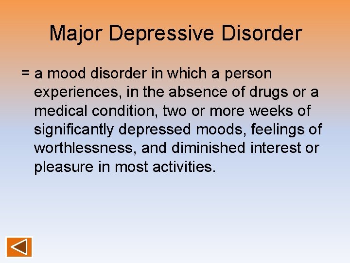 Major Depressive Disorder = a mood disorder in which a person experiences, in the