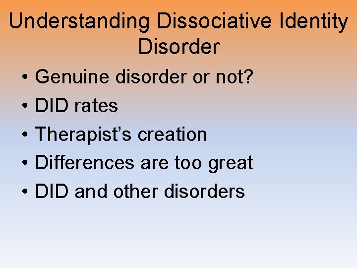Understanding Dissociative Identity Disorder • • • Genuine disorder or not? DID rates Therapist’s