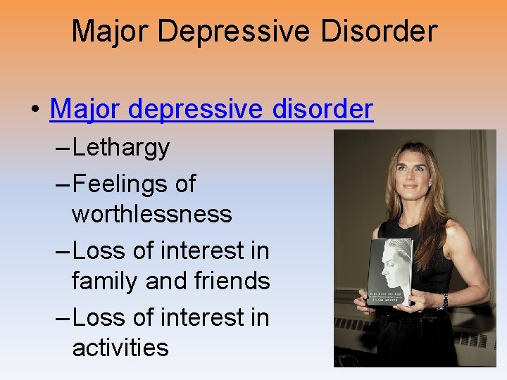Major Depressive Disorder • Major depressive disorder – Lethargy – Feelings of worthlessness –