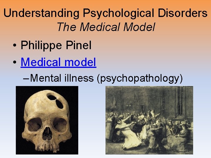 Understanding Psychological Disorders The Medical Model • Philippe Pinel • Medical model – Mental