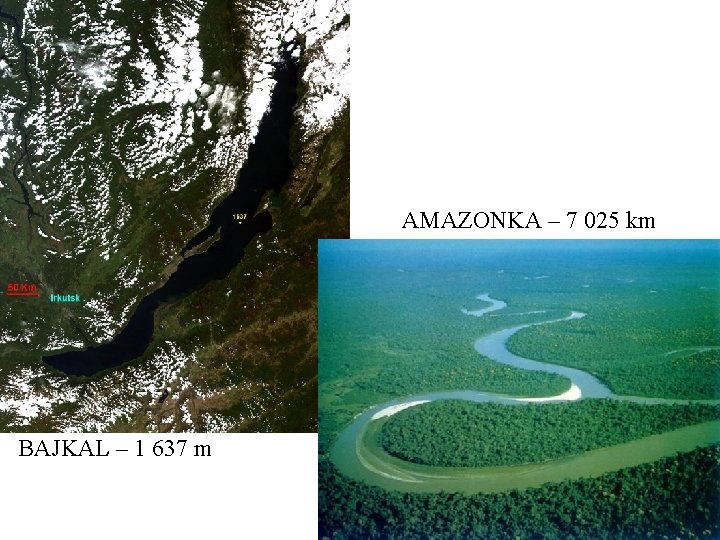 AMAZONKA – 7 025 km BAJKAL – 1 637 m 