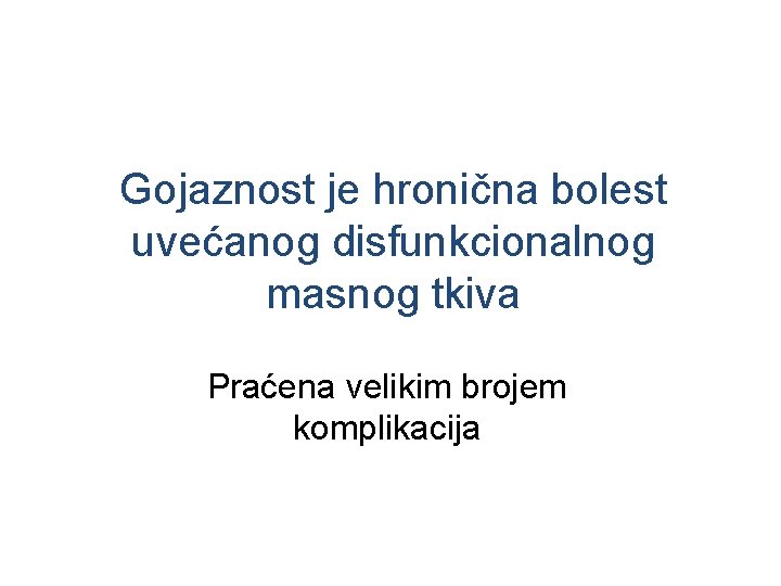 Gojaznost je hronična bolest uvećanog disfunkcionalnog masnog tkiva Praćena velikim brojem komplikacija 