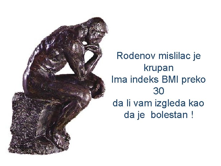 Rodenov mislilac je krupan Ima indeks BMI preko 30 da li vam izgleda kao