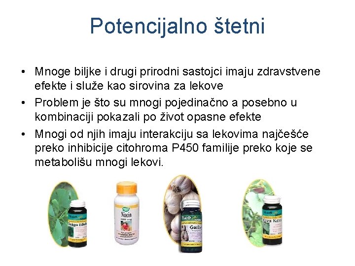 Potencijalno štetni • Mnoge biljke i drugi prirodni sastojci imaju zdravstvene efekte i služe