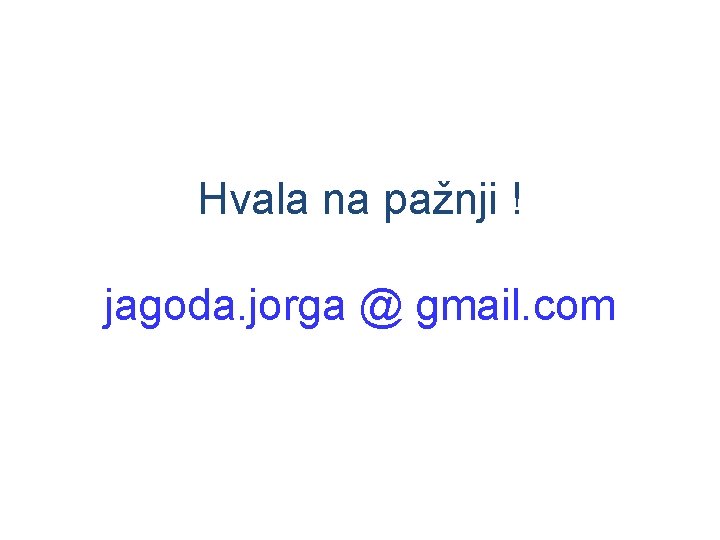 Hvala na pažnji ! jagoda. jorga @ gmail. com 