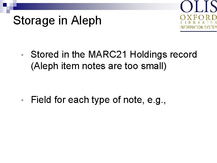 Storage in Aleph • Stored in the MARC 21 Holdings record (Aleph item notes