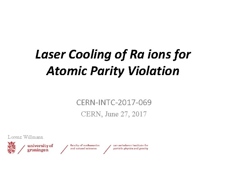 Laser Cooling of Ra ions for Atomic Parity Violation CERN-INTC-2017 -069 CERN, June 27,