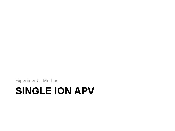 Experimental Method SINGLE ION APV 