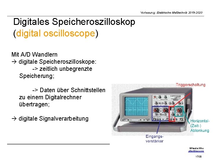 Vorlesung: Elektrische Meßtechnik 2019 -2020 Digitales Speicheroszilloskop (digital oscilloscope) Mit A/D Wandlern digitale Speicheroszilloskope: