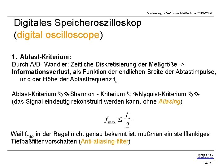 Vorlesung: Elektrische Meßtechnik 2019 -2020 Digitales Speicheroszilloskop (digital oscilloscope) 1. Abtast-Kriterium: Durch A/D- Wandler: