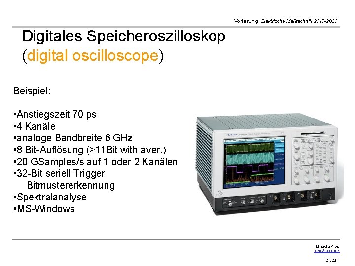 Vorlesung: Elektrische Meßtechnik 2019 -2020 Digitales Speicheroszilloskop (digital oscilloscope) Beispiel: • Anstiegszeit 70 ps