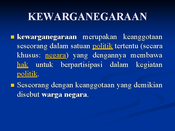 KEWARGANEGARAAN kewarganegaraan merupakan keanggotaan seseorang dalam satuan politik tertentu (secara khusus: negara) yang dengannya