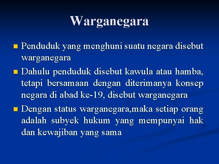 Warganegara Penduduk yang menghuni suatu negara disebut warganegara n Dahulu penduduk disebut kawula atau
