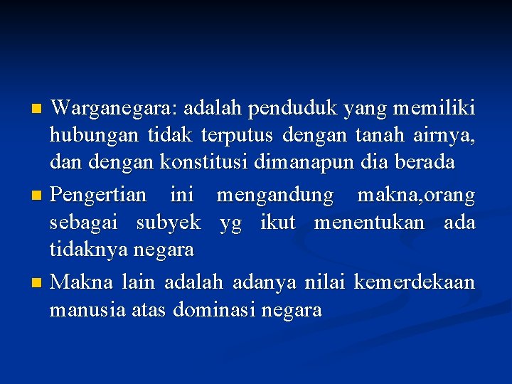 Warganegara: adalah penduduk yang memiliki hubungan tidak terputus dengan tanah airnya, dan dengan konstitusi