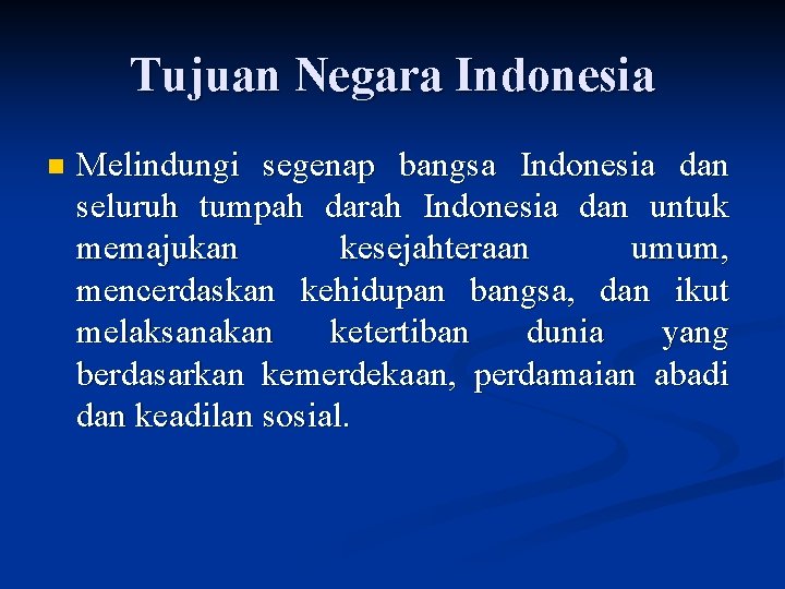 Tujuan Negara Indonesia n Melindungi segenap bangsa Indonesia dan seluruh tumpah darah Indonesia dan