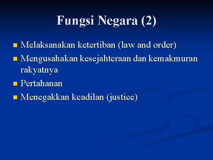 Fungsi Negara (2) Melaksanakan ketertiban (law and order) n Mengusahakan kesejahteraan dan kemakmuran rakyatnya