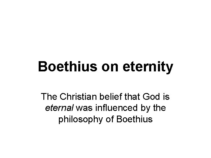 Boethius on eternity The Christian belief that God is eternal was influenced by the