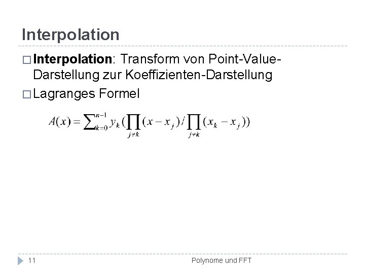 Interpolation � Interpolation: Transform von Point-Value. Darstellung zur Koeffizienten-Darstellung � Lagranges Formel 11 Polynome