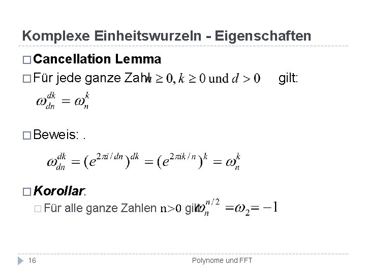 Komplexe Einheitswurzeln - Eigenschaften � Cancellation Lemma � Für jede ganze Zahl � Beweis: