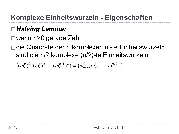 Komplexe Einheitswurzeln - Eigenschaften � Halving Lemma: � wenn n>0 gerade Zahl � die