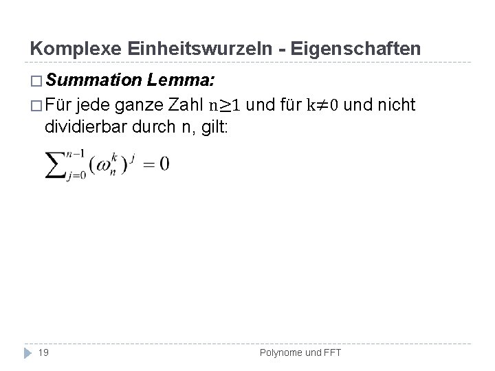 Komplexe Einheitswurzeln - Eigenschaften � Summation Lemma: � Für jede ganze Zahl n≥ 1