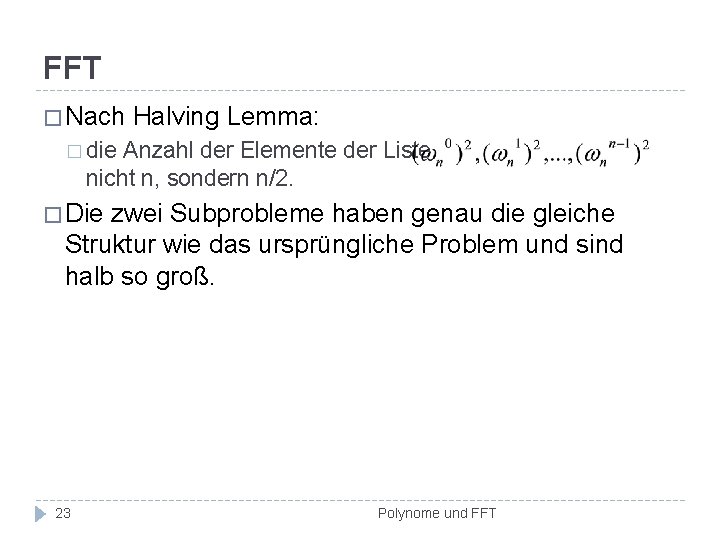 FFT � Nach Halving Lemma: � die Anzahl der Elemente der Liste nicht n,