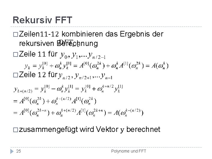 Rekursiv FFT � Zeilen 11 -12 kombinieren das Ergebnis der rekursiven Berechnung � Zeile