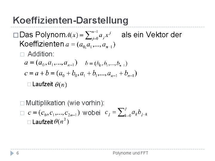 Koeffizienten-Darstellung � Das Polynom Koeffizienten � als ein Vektor der Addition: � Laufzeit �