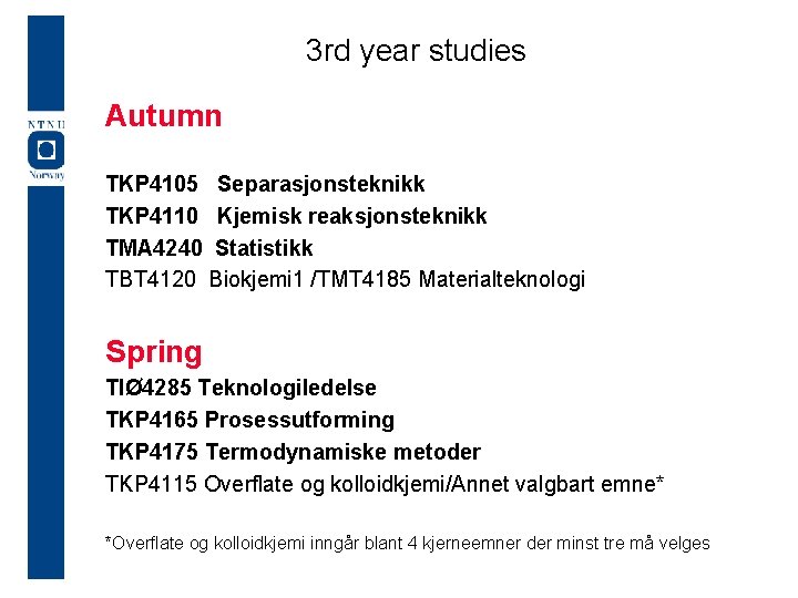 3 rd year studies Autumn TKP 4105 Separasjonsteknikk TKP 4110 Kjemisk reaksjonsteknikk TMA 4240