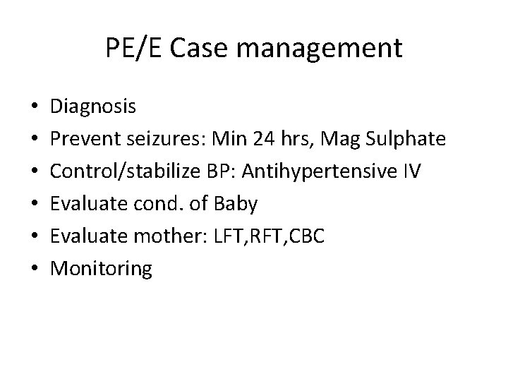 PE/E Case management • • • Diagnosis Prevent seizures: Min 24 hrs, Mag Sulphate