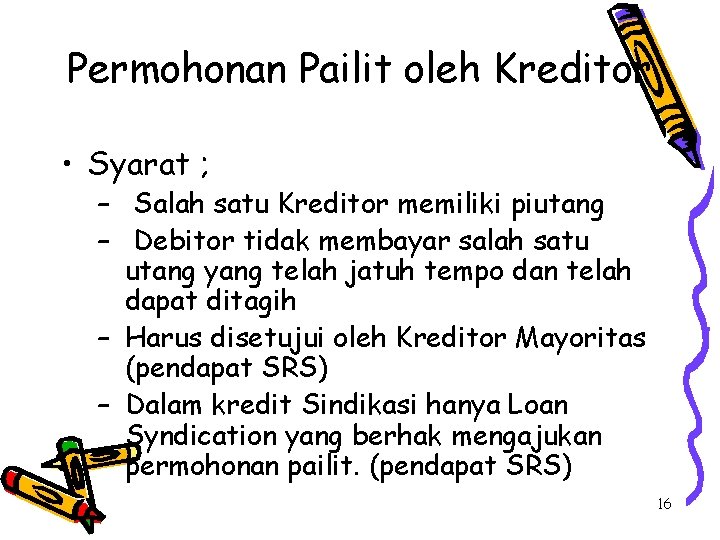 Permohonan Pailit oleh Kreditor • Syarat ; – Salah satu Kreditor memiliki piutang –