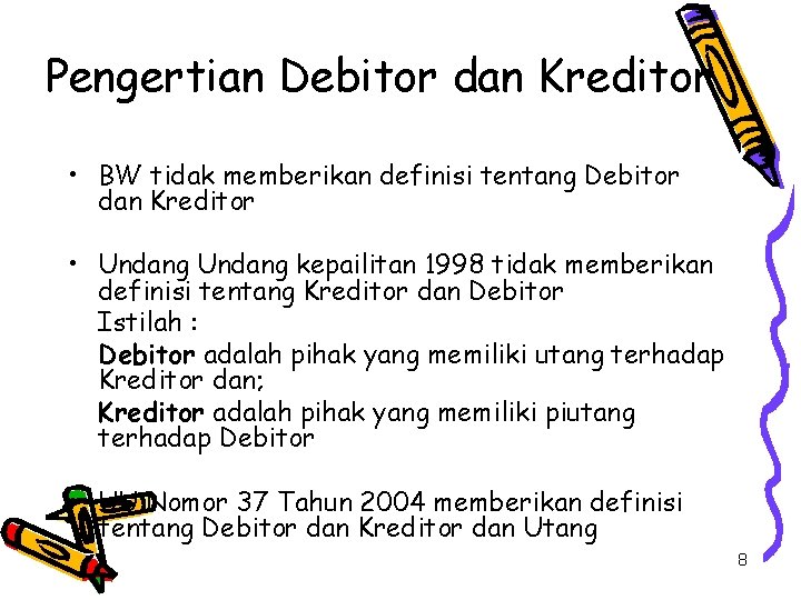 Pengertian Debitor dan Kreditor • BW tidak memberikan definisi tentang Debitor dan Kreditor •