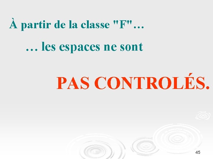 À partir de la classe "F"… … les espaces ne sont PAS CONTROLÉS. 45