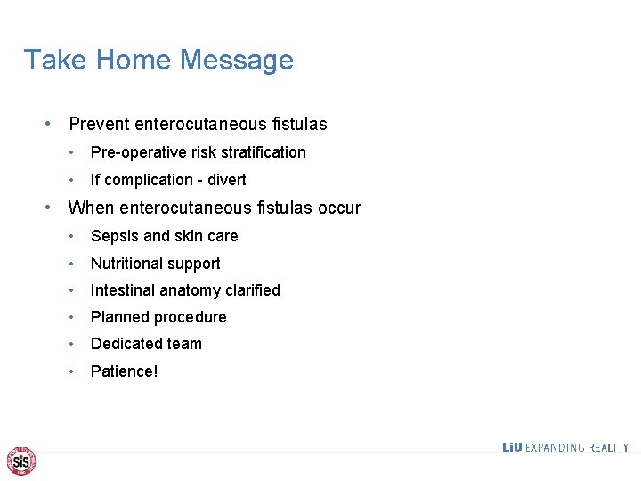 Take Home Message • Prevent enterocutaneous fistulas • Pre-operative risk stratification • If complication