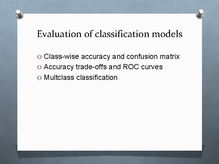 Evaluation of classification models O Class-wise accuracy and confusion matrix O Accuracy trade-offs and